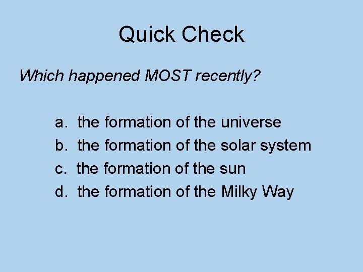 Quick Check Which happened MOST recently? a. b. c. d. the formation of the