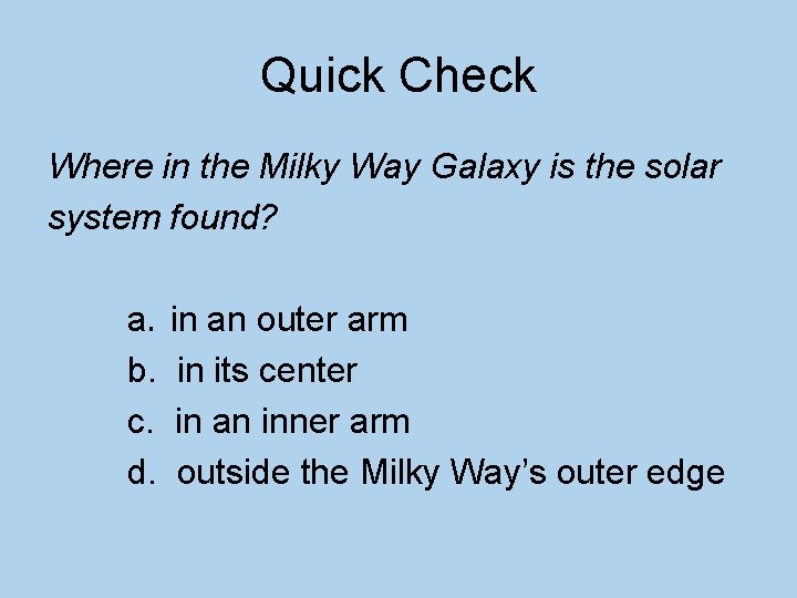 Quick Check Where in the Milky Way Galaxy is the solar system found? a.