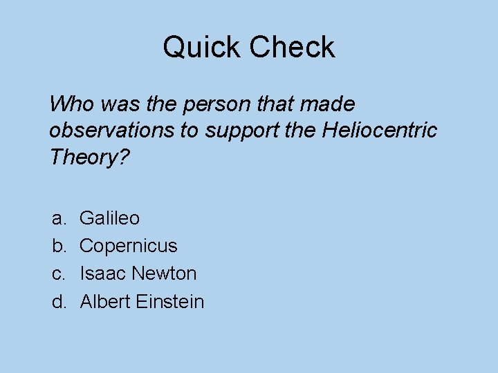 Quick Check Who was the person that made observations to support the Heliocentric Theory?