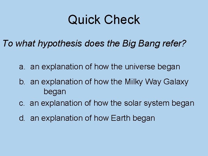Quick Check To what hypothesis does the Big Bang refer? a. an explanation of