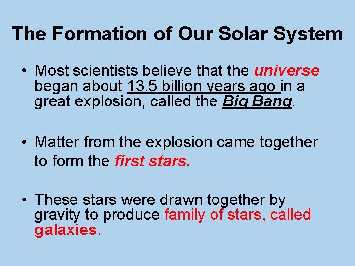 The Formation of Our Solar System • Most scientists believe that the universe began