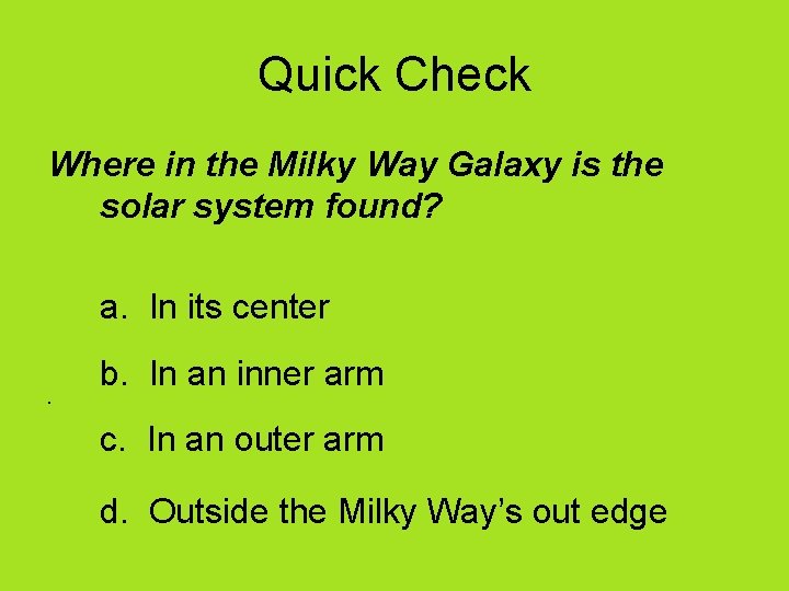 Quick Check Where in the Milky Way Galaxy is the solar system found? a.