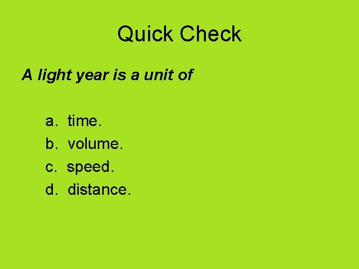 Quick Check A light year is a unit of a. b. c. d. time.