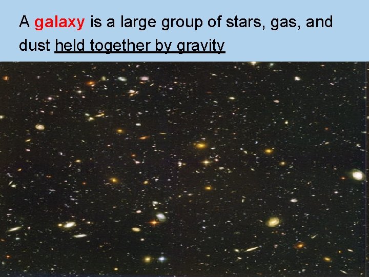 A galaxy is a large group of stars, gas, and dust held together by