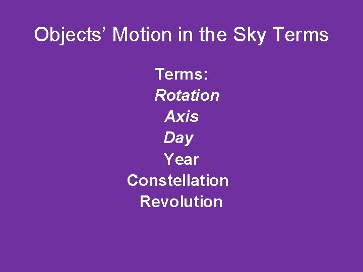 Objects’ Motion in the Sky Terms: Rotation Axis Day Year Constellation Revolution 