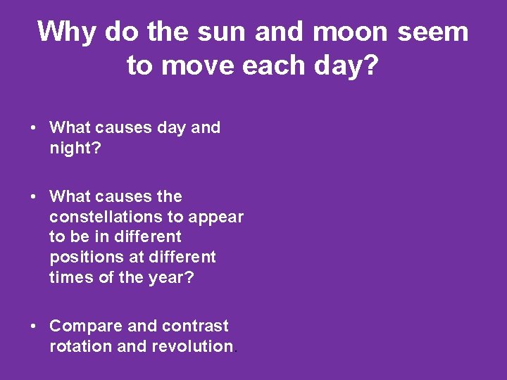 Why do the sun and moon seem to move each day? • What causes