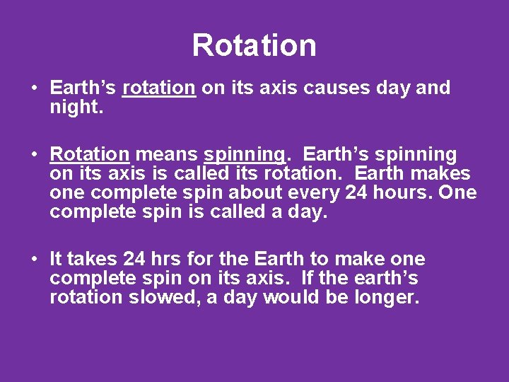 Rotation • Earth’s rotation on its axis causes day and night. • Rotation means