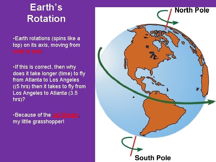 Earth’s Rotation • Earth rotations (spins like a top) on its axis, moving from