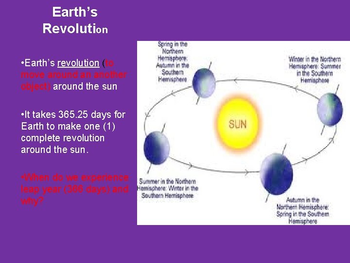 Earth’s Revolution • Earth’s revolution (to move around an another object) around the sun