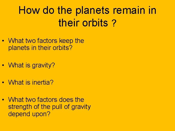 How do the planets remain in their orbits ? • What two factors keep