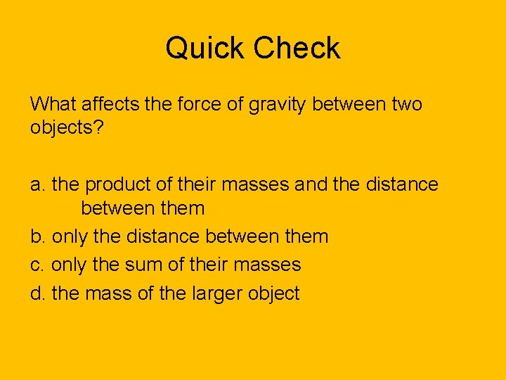 Quick Check What affects the force of gravity between two objects? a. the product