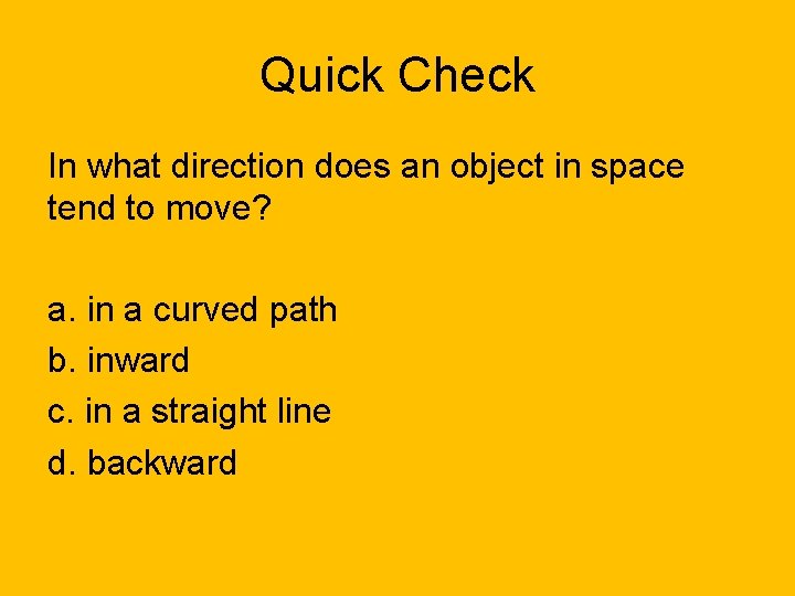 Quick Check In what direction does an object in space tend to move? a.