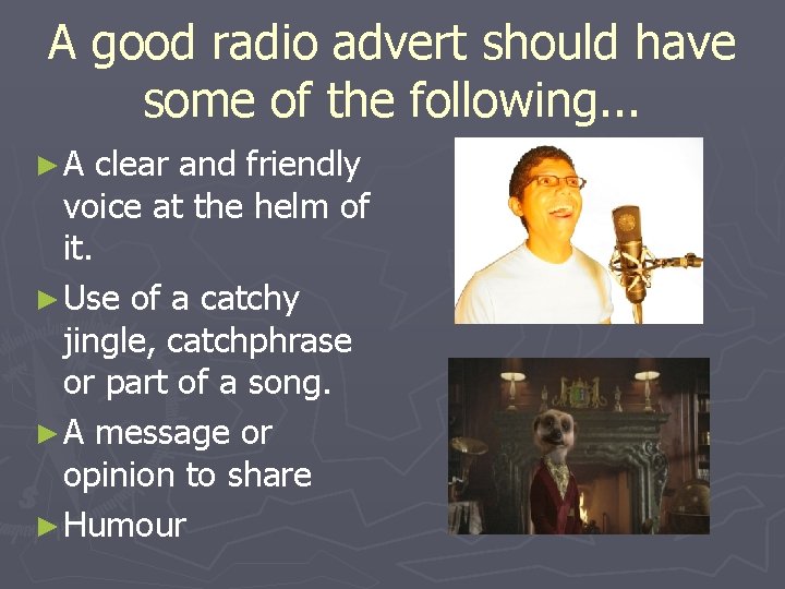 A good radio advert should have some of the following. . . ►A clear