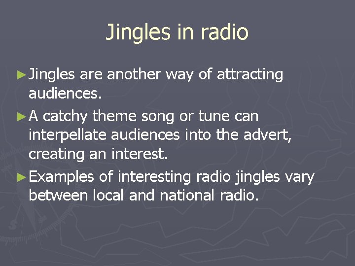 Jingles in radio ► Jingles are another way of attracting audiences. ► A catchy