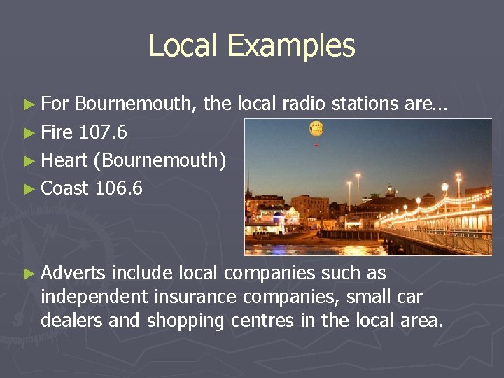 Local Examples ► For Bournemouth, the local radio stations are… ► Fire 107. 6