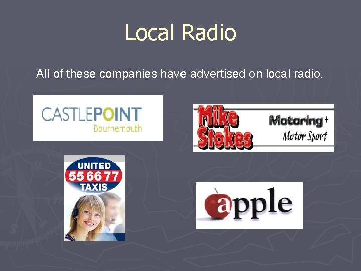 Local Radio All of these companies have advertised on local radio. 