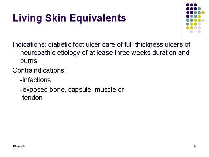 Living Skin Equivalents Indications: diabetic foot ulcer care of full-thickness ulcers of neuropathic etiology Living Skin Equivalents Indications: diabetic foot ulcer care of full-thickness ulcers of neuropathic etiology