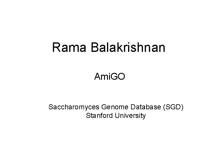 Rama Balakrishnan Ami. GO Saccharomyces Genome Database (SGD) Stanford University 