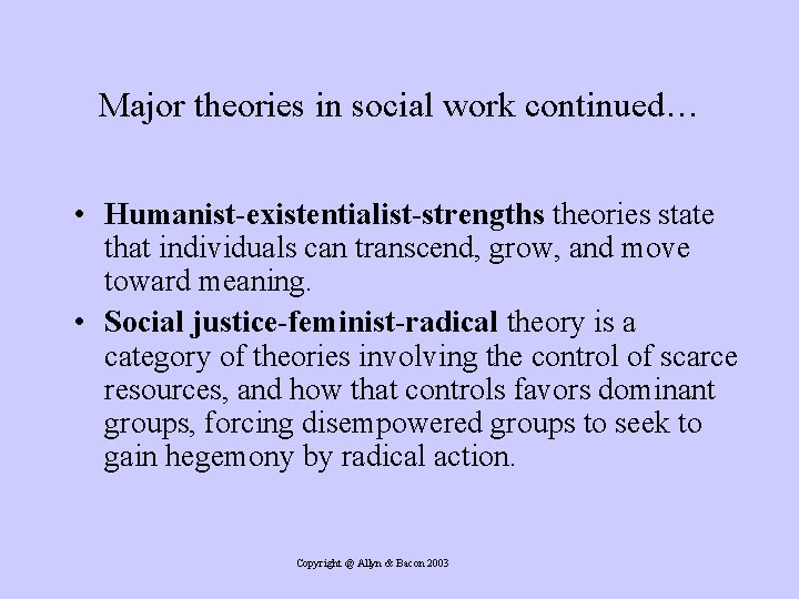 Major theories in social work continued… • Humanist-existentialist-strengths theories state that individuals can transcend,