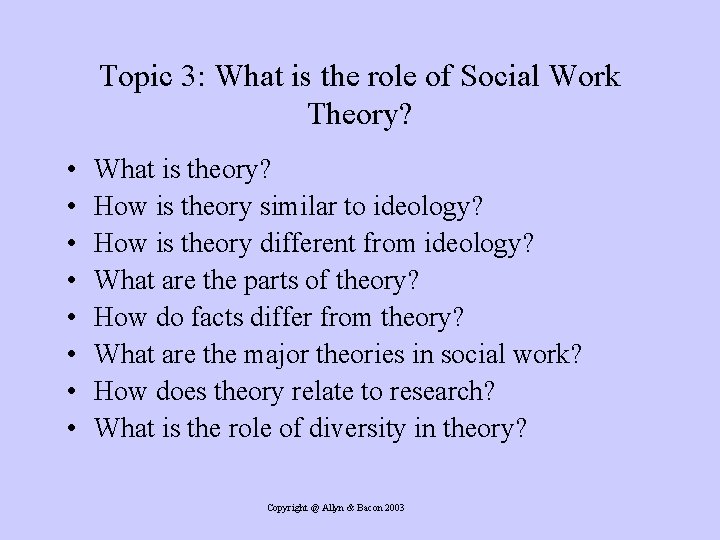 Topic 3: What is the role of Social Work Theory? • • What is
