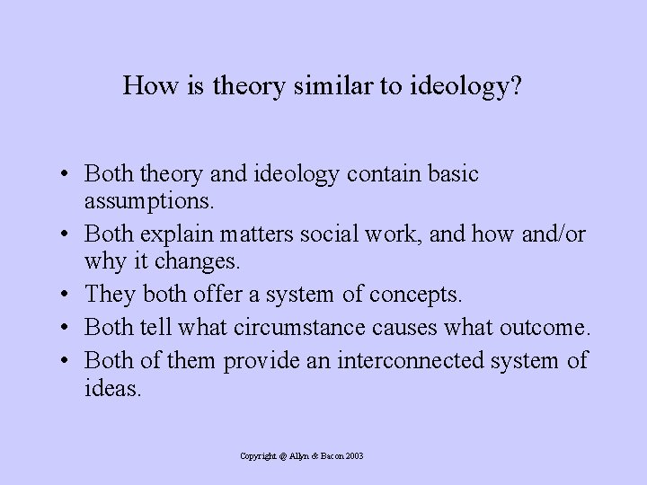 How is theory similar to ideology? • Both theory and ideology contain basic assumptions.