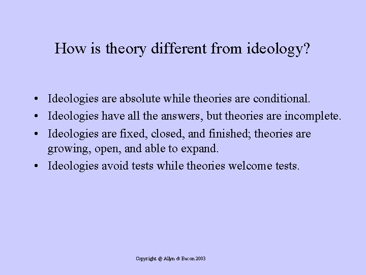 How is theory different from ideology? • Ideologies are absolute while theories are conditional.