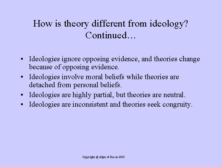 How is theory different from ideology? Continued… • Ideologies ignore opposing evidence, and theories