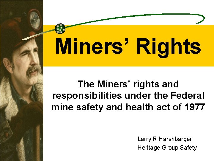 Miners’ Rights The Miners’ rights and responsibilities under the Federal mine safety and health