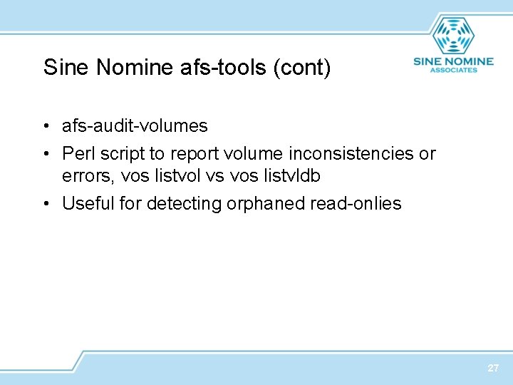 Sine Nomine afs-tools (cont) • afs-audit-volumes • Perl script to report volume inconsistencies or