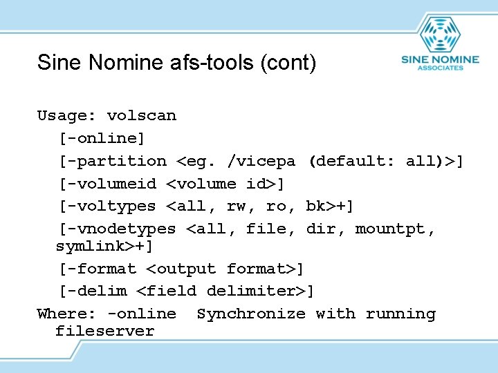 Sine Nomine afs-tools (cont) Usage: volscan [-online] [-partition <eg. /vicepa (default: all)>] [-volumeid <volume