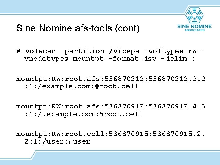 Sine Nomine afs-tools (cont) # volscan -partition /vicepa -voltypes rw vnodetypes mountpt -format dsv