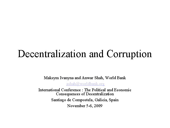 Decentralization and Corruption Maksym Ivanyna and Anwar Shah, World Bank ashah@worldbank. org International Conference