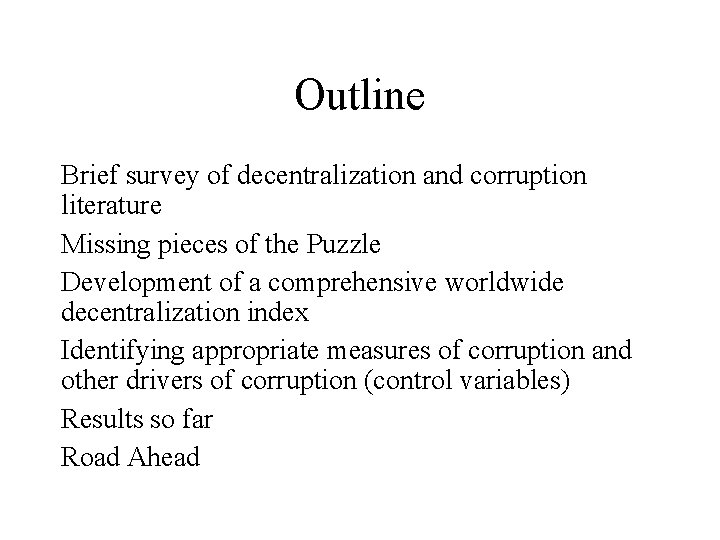 Outline Brief survey of decentralization and corruption literature Missing pieces of the Puzzle Development