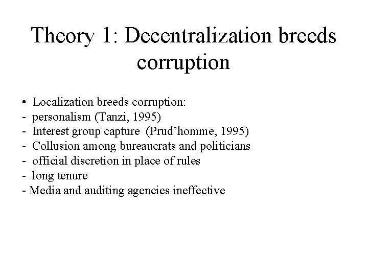 Theory 1: Decentralization breeds corruption • Localization breeds corruption: - personalism (Tanzi, 1995) -