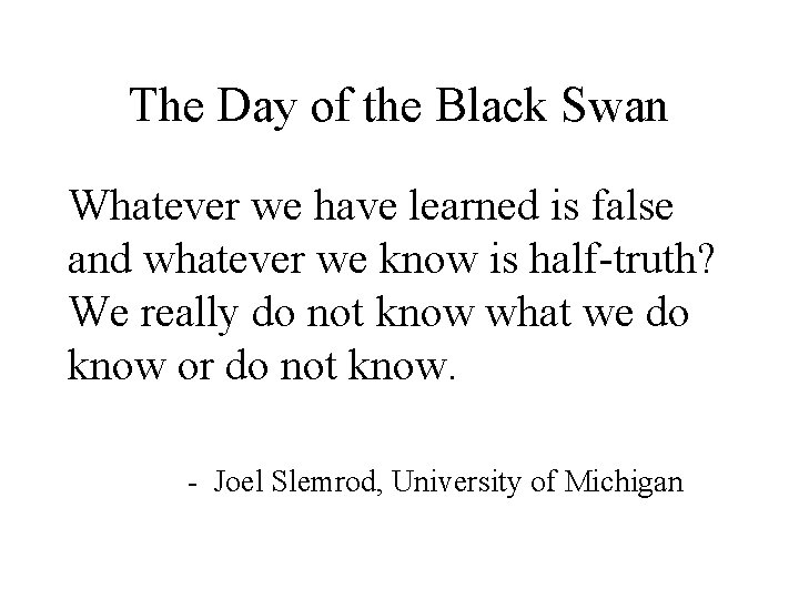 The Day of the Black Swan Whatever we have learned is false and whatever