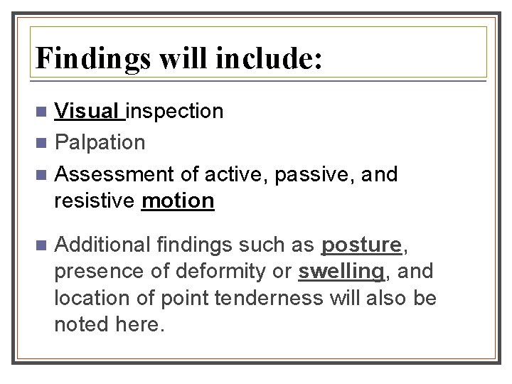 Findings will include: Visual inspection n Palpation n Assessment of active, passive, and resistive Findings will include: Visual inspection n Palpation n Assessment of active, passive, and resistive