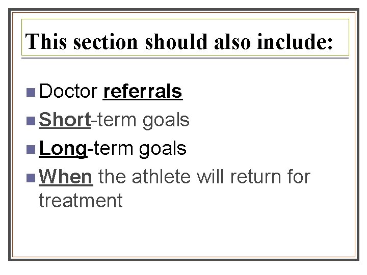 This section should also include: n Doctor referrals n Short-term goals n Long-term goals This section should also include: n Doctor referrals n Short-term goals n Long-term goals