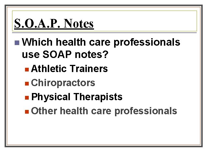 S. O. A. P. Notes n Which health care professionals use SOAP notes? n S. O. A. P. Notes n Which health care professionals use SOAP notes? n