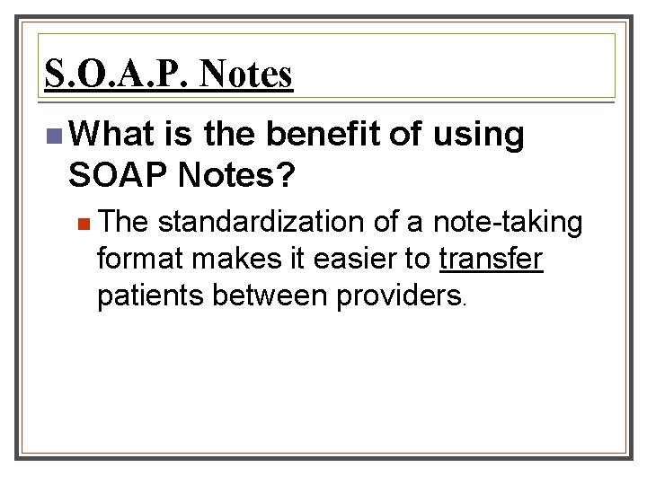 S. O. A. P. Notes n What is the benefit of using SOAP Notes? S. O. A. P. Notes n What is the benefit of using SOAP Notes?