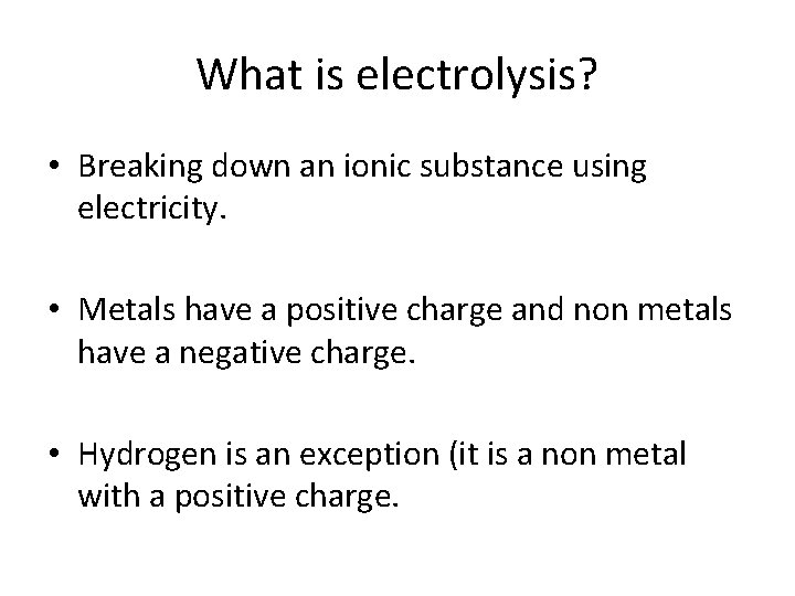 What is electrolysis? • Breaking down an ionic substance using electricity. • Metals have