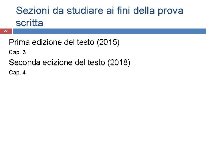 Sezioni da studiare ai fini della prova scritta 27 Prima edizione del testo (2015) Sezioni da studiare ai fini della prova scritta 27 Prima edizione del testo (2015)