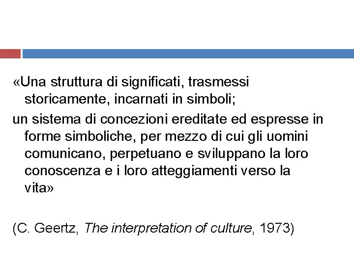 «Una struttura di significati, trasmessi storicamente, incarnati in simboli; un sistema di concezioni «Una struttura di significati, trasmessi storicamente, incarnati in simboli; un sistema di concezioni