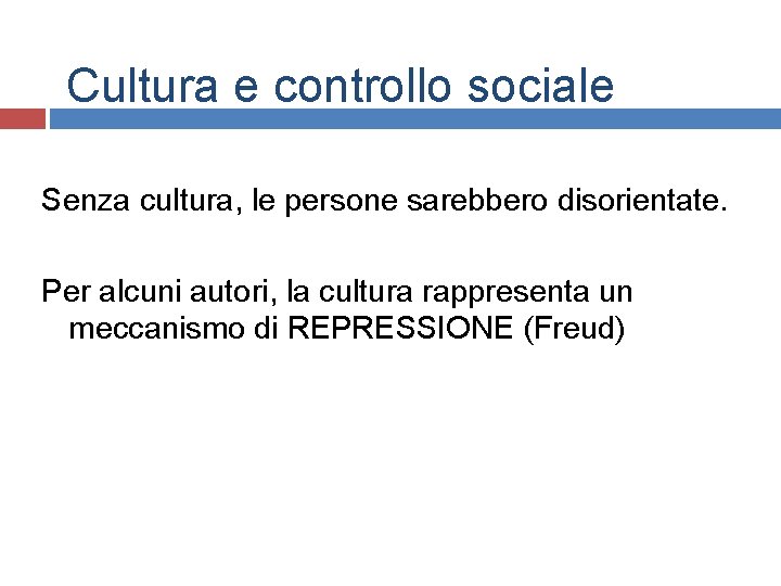 Cultura e controllo sociale Senza cultura, le persone sarebbero disorientate. Per alcuni autori, la Cultura e controllo sociale Senza cultura, le persone sarebbero disorientate. Per alcuni autori, la