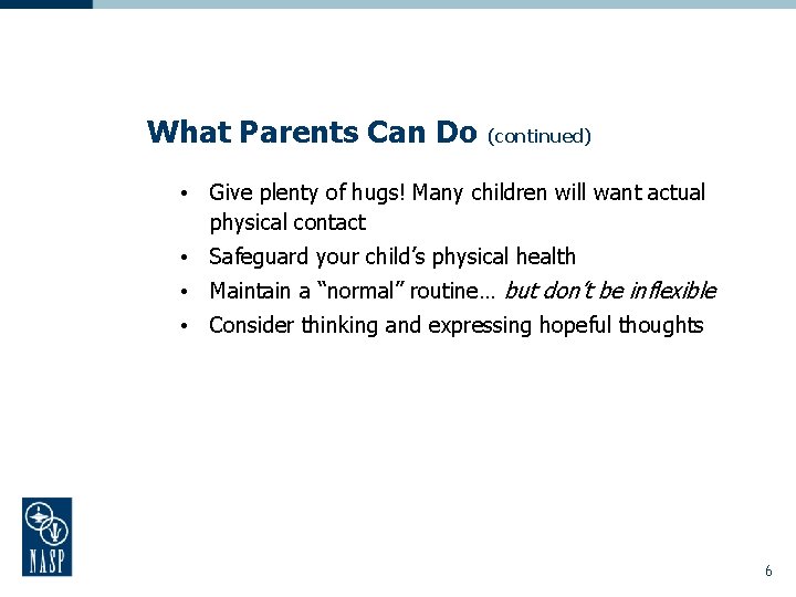 What Parents Can Do (continued) • Give plenty of hugs! Many children will want