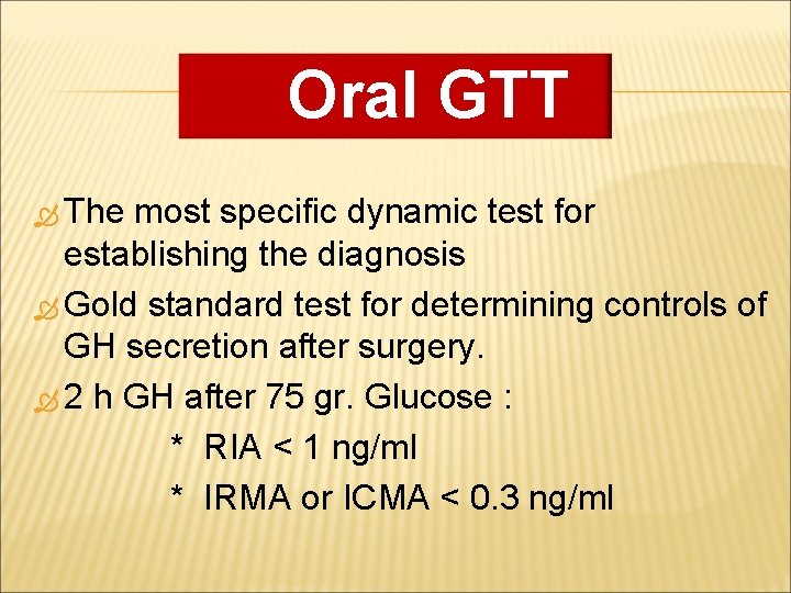 Oral GTT The most specific dynamic test for establishing the diagnosis Gold standard test