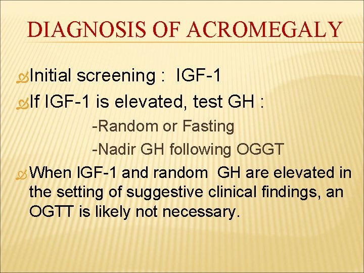 DIAGNOSIS OF ACROMEGALY Initial screening : IGF-1 If IGF-1 is elevated, test GH :
