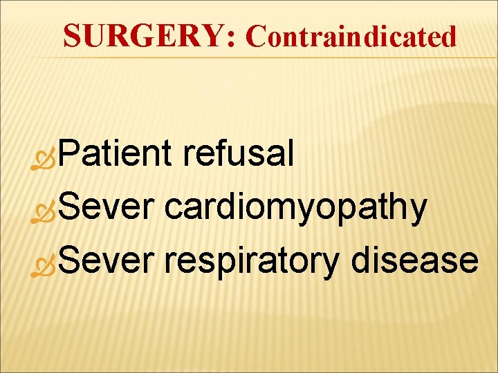 SURGERY: Contraindicated Patient refusal Sever cardiomyopathy Sever respiratory disease 