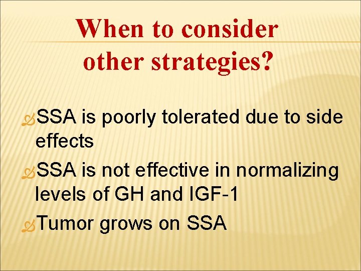When to consider other strategies? SSA is poorly tolerated due to side effects SSA
