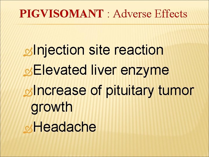 PIGVISOMANT : Adverse Effects Injection site reaction Elevated liver enzyme Increase of pituitary tumor