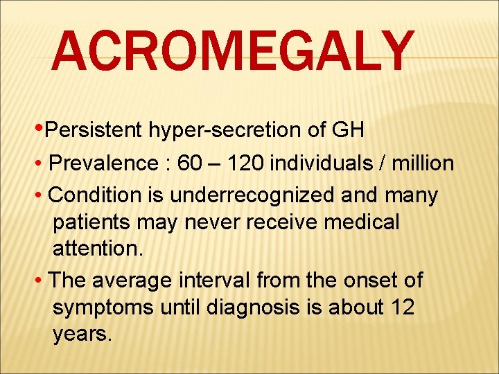ACROMEGALY • Persistent hyper-secretion of GH • Prevalence : 60 – 120 individuals /